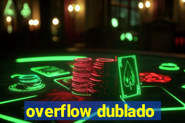 overflow dublado